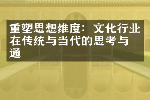 重塑思想维度：文化行业在传统与当代的思考与沟通