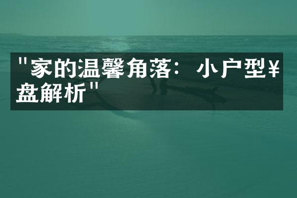 "家的温馨角落：小户型楼盘解析"