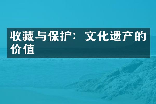 收藏与保护：文化遗产的价值