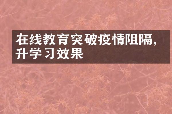 在线教育突破疫情阻隔,提升学习效果