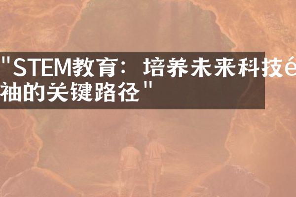 "STEM教育：培养未来科技领袖的关键路径"