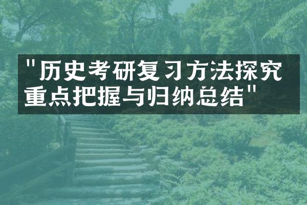 "历史考研复习方法探究：重点把握与归纳总结"