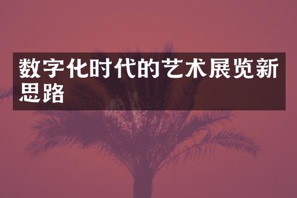 数字化时代的艺术展览新思路