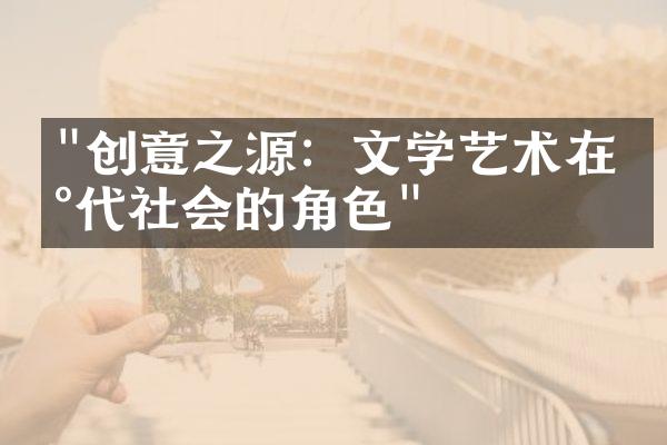 "创意之源：文学艺术在现代社会的角色"