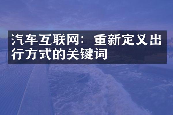 汽车互联网：重新定义出行方式的关键词