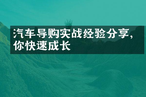 汽车导购实战经验分享,助你快速成长