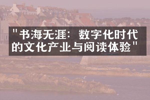 "书海无涯：数字化时代下的文化产业与阅读体验"