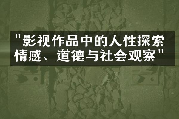 "影视作品中的人性探索：情感、道德与社会观察"