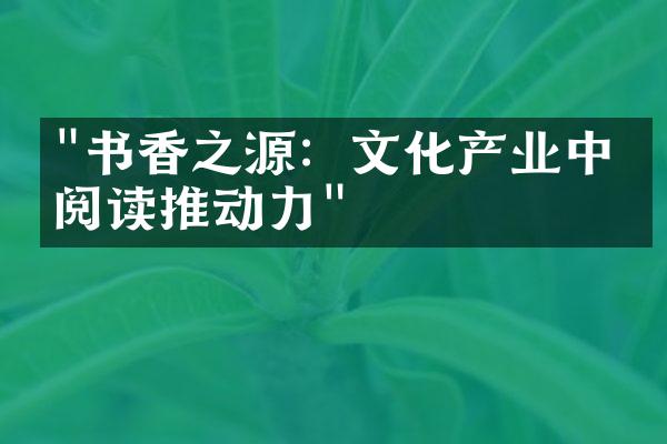 "书香之源：文化产业中的阅读推动力"