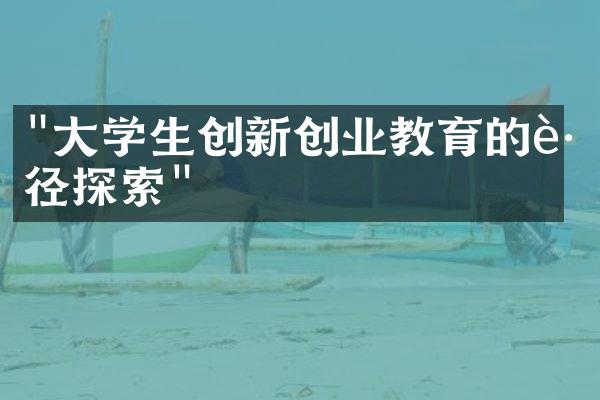 "大学生创新创业教育的路径探索"