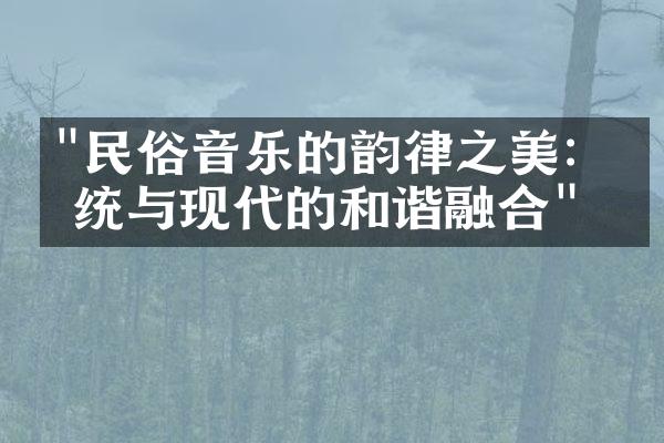 "民俗音乐的韵律之美：传统与现代的和谐融合"