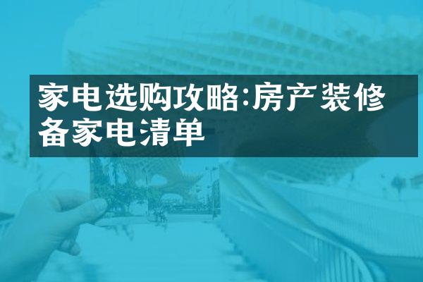 家电选购攻略:房产装修必备家电清单