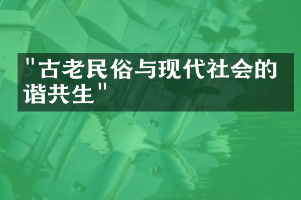 "古老民俗与现代社会的和谐共生"