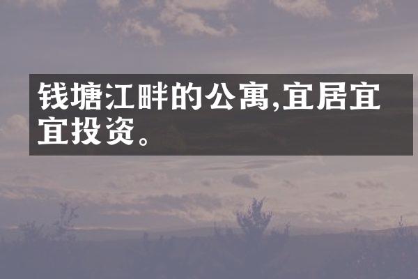 钱塘江畔的公寓,宜居宜业宜投资。