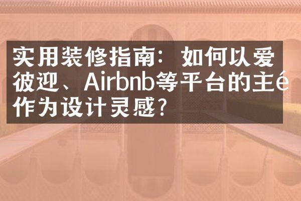 实用装修指南：如何以爱彼迎、Airbnb等平台的主题作为设计灵感？