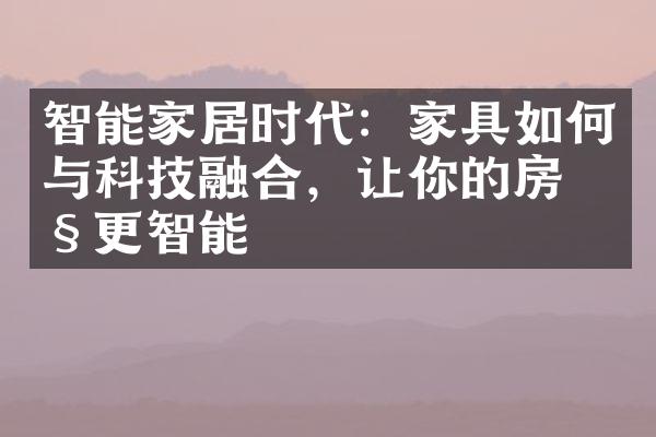 智能家居时代：家具如何与科技融合，让你的房产更智能