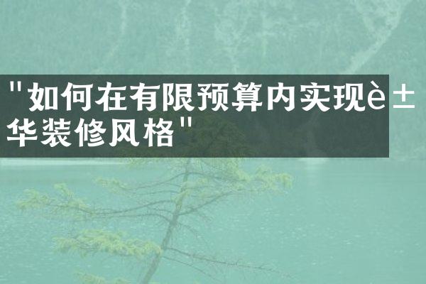 "如何在有限预算内实现豪华装修风格"