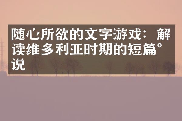 随心所欲的文字游戏：解读维多利亚时期的短篇小说