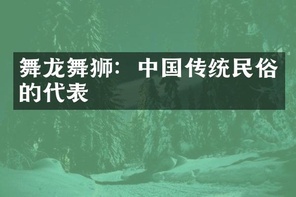 舞龙舞狮：中国传统民俗的代表