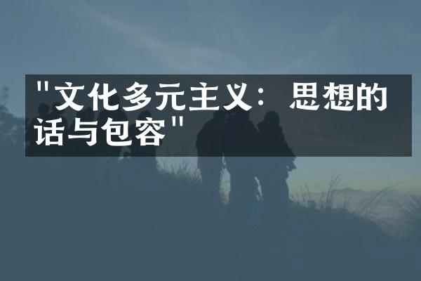 "文化多元主义：思想的对话与包容"