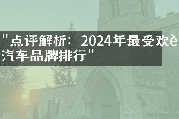 "点评解析：2024年最受欢迎汽车品牌排行"