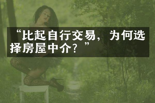 “比起自行交易，为何选择房屋中介？”