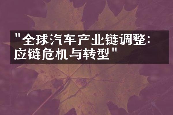 "全球汽车产业链调整：供应链危机与转型"