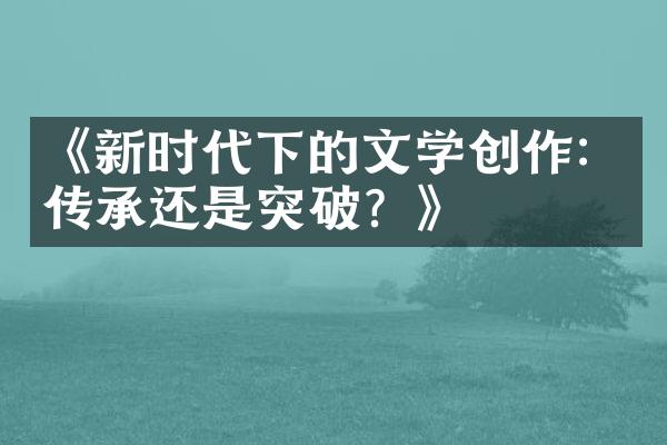 《新时代下的文学创作：传承还是突破？》