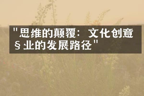 "思维的颠覆：文化创意产业的发展路径"