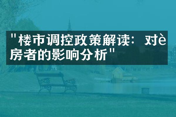 "楼市调控政策解读：对购房者的影响分析"