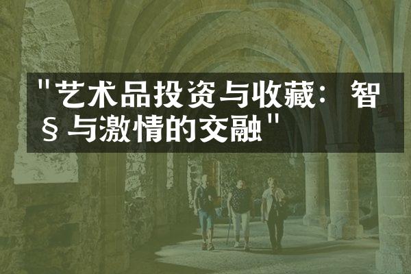 "艺术品投资与收藏：智慧与激情的交融"