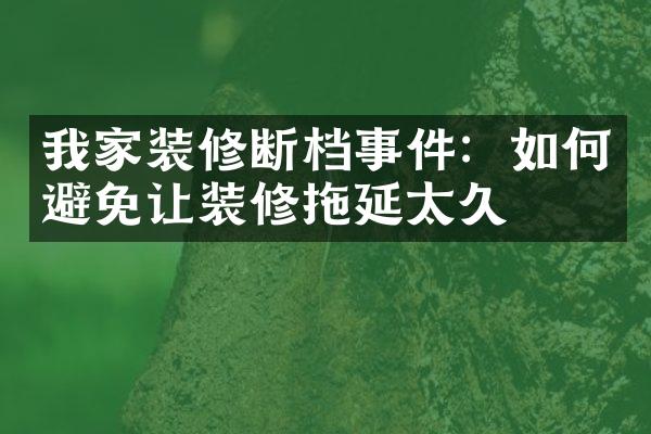 我家装修断档事件：如何避免让装修拖延太久