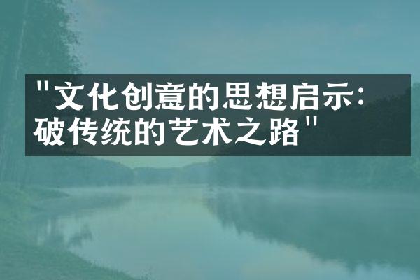 "文化创意的思想启示：突破传统的艺术之路"