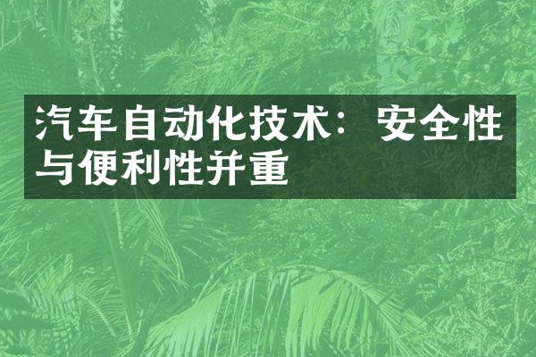 汽车自动化技术：安全性与便利性并重