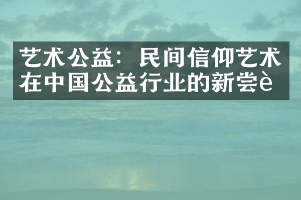 艺术公益：民间信仰艺术在中国公益行业的新尝试