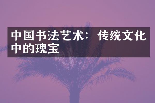 中国书法艺术：传统文化中的瑰宝