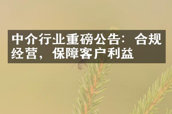 中介行业重磅公告：合规经营，保障客户利益