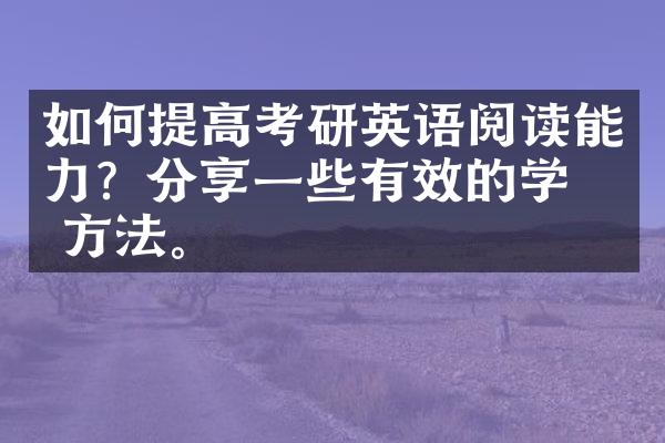 如何提高考研英语阅读能力？分享一些有效的学习方法。