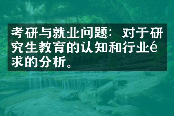 考研与就业问题：对于研究生教育的认知和行业需求的分析。