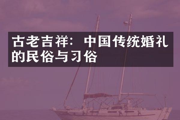 古老吉祥：中国传统婚礼的民俗与习俗