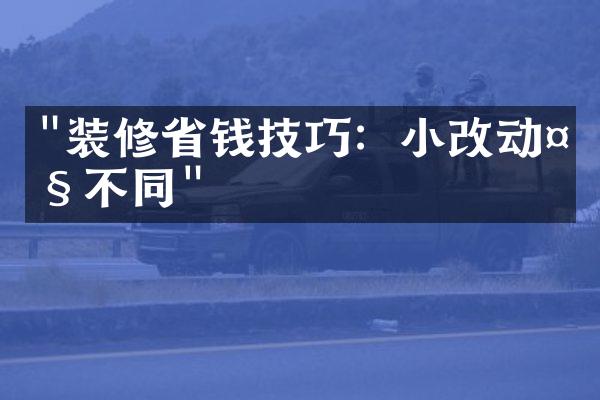 "装修省钱技巧：小改动大不同"