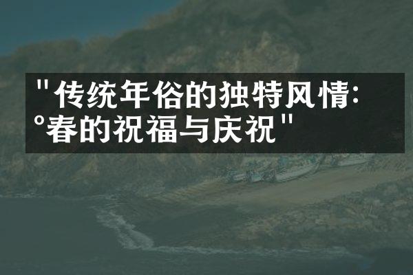 "传统年俗的独特风情：新春的祝福与庆祝"