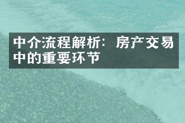 中介流程解析：房产交易中的重要环节