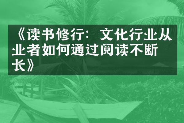 《读书修行：文化行业从业者如何通过阅读不断成长》