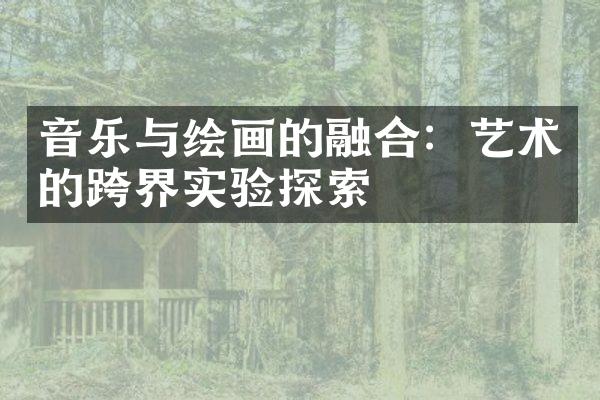 音乐与绘画的融合：艺术的跨界实验探索