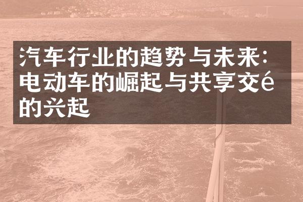 汽车行业的趋势与未来：电动车的崛起与共享交通的兴起