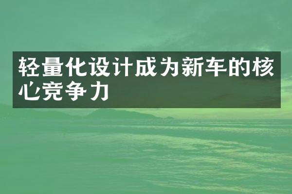 轻量化设计成为新车的核心竞争力