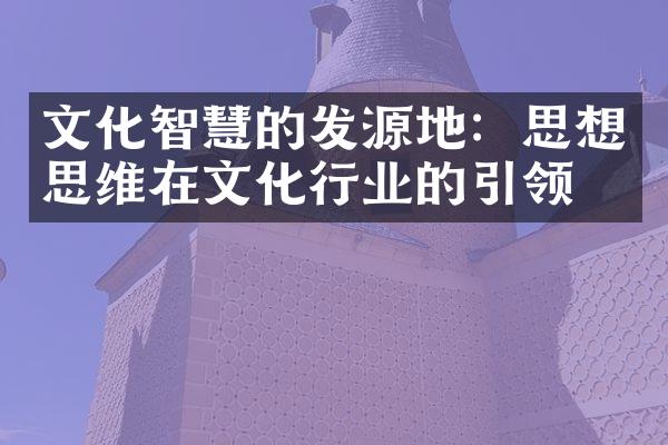 文化智慧的发源地：思想思维在文化行业的引领力