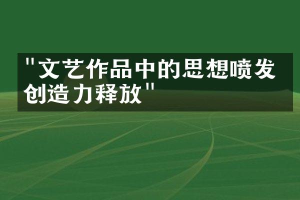 "文艺作品中的思想喷发与创造力释放"