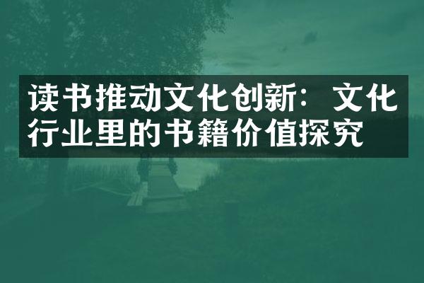 读书推动文化创新：文化行业里的书籍价值探究